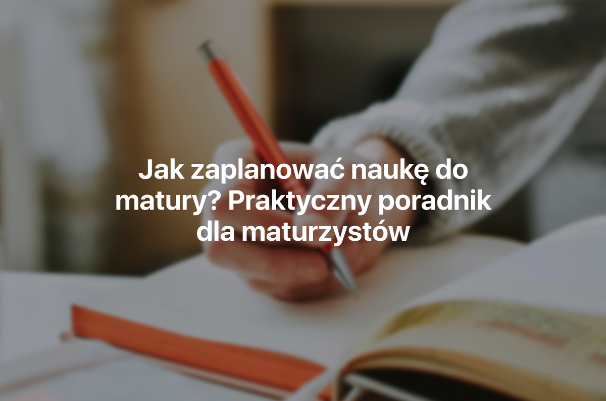 Jak zaplanować naukę do matury 2027? Praktyczny poradnik dla maturzystów