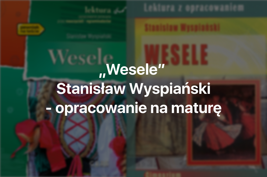 Wesele streszczenie - opracowanie na maturę 2027