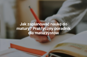 planowanie nauki do matury, kursy do matury 2026, jak zaplanować naukę do matury, harmonogram nauki do matury
