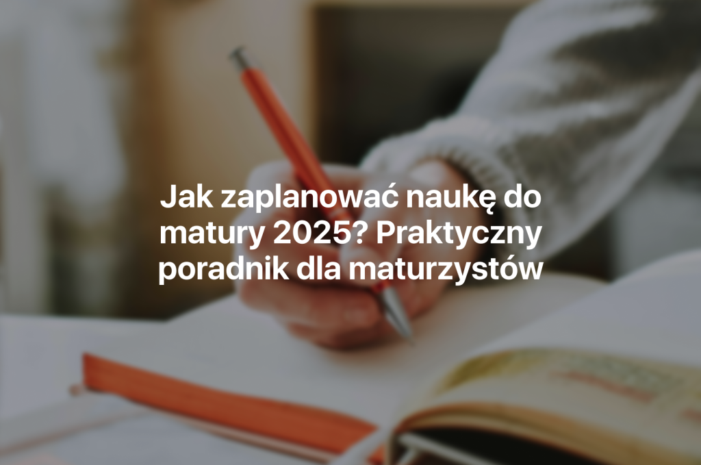 planowanie nauki do matury, kursy do matury 2025, jak zaplanować naukę do matury, harmonogram nauki do matury