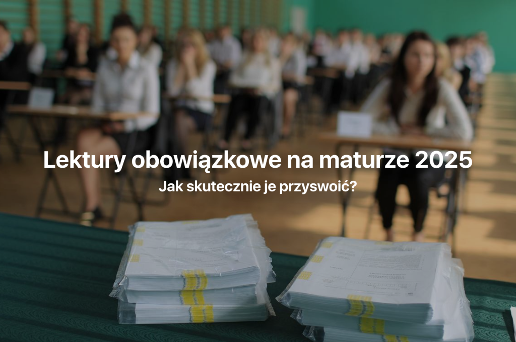 lektury obowiązkowe na maturze, matura 2025 lektury obowiązkowe, jak przyswoić lektury na maturze, przygotowanie do matury z lektur, analiza lektur matura 2025