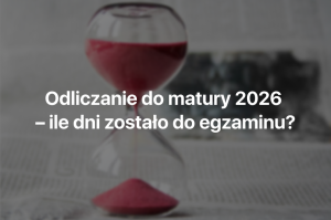 odliczanie do matury 2026; ile dni zostało do matury; dni do matury z polskiego; dni do matury z matematyki; dni do matury z angielskiego; kiedy mija sto dni do matury;