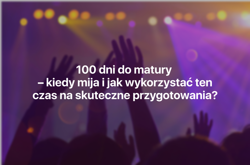 100 dni do matury, kiedy 100 dni do matury, sto dni do matury, studniówka, studniówka cena, film Sto dni do matury, jak zaplanować naukę do matury, błędy przed maturą