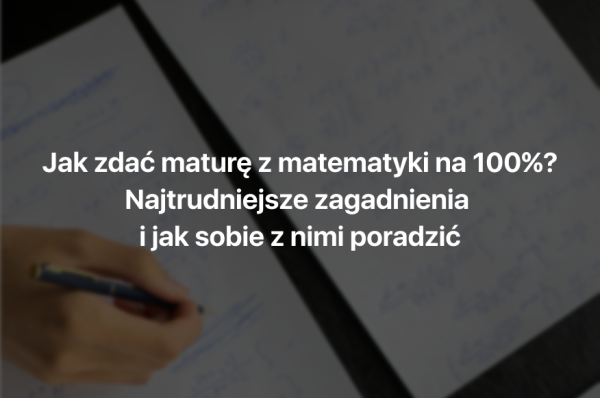 Jak zdać maturę z matematyki na 100%? Matura matematyka 2025